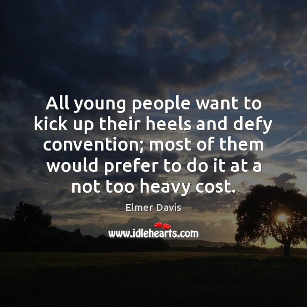 All young people want to kick up their heels and defy convention; Elmer Davis Picture Quote