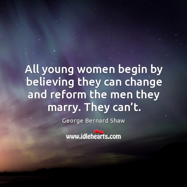 All young women begin by believing they can change and reform the men they marry. They can’t. Image