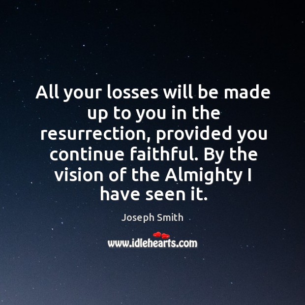 All your losses will be made up to you in the resurrection, provided you continue faithful. Image