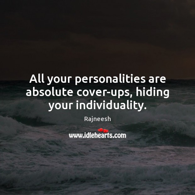 All your personalities are absolute cover-ups, hiding your individuality. Rajneesh Picture Quote