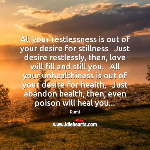All your restlessness is out of your desire for stillness   Just desire Rumi Picture Quote