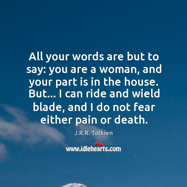 All your words are but to say: you are a woman, and Image