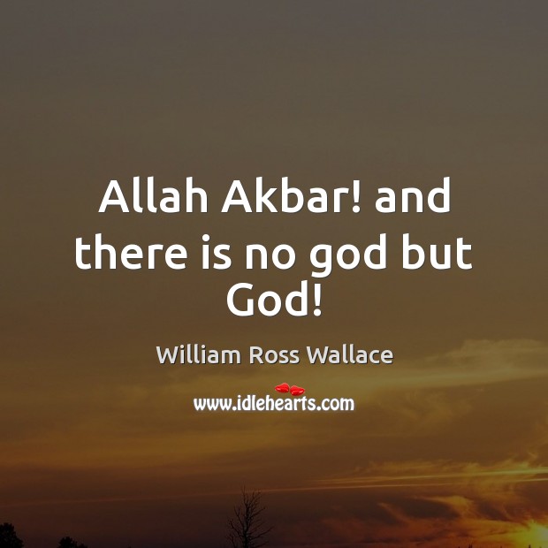 Allah Akbar! and there is no God but God! William Ross Wallace Picture Quote