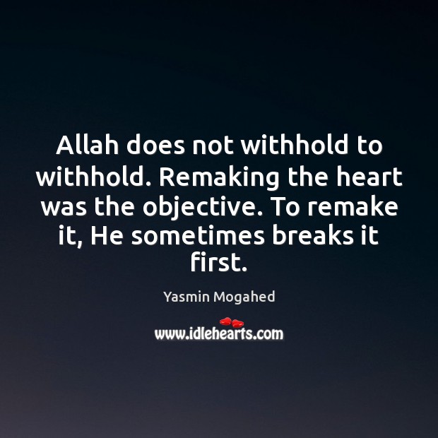 Allah does not withhold to withhold. Remaking the heart was the objective. Yasmin Mogahed Picture Quote