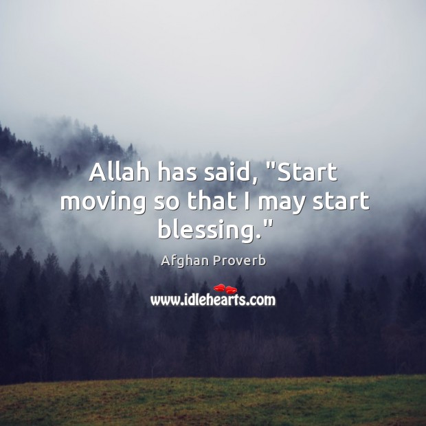 Allah has said, “start moving so that I may start blessing.” Afghan Proverbs Image
