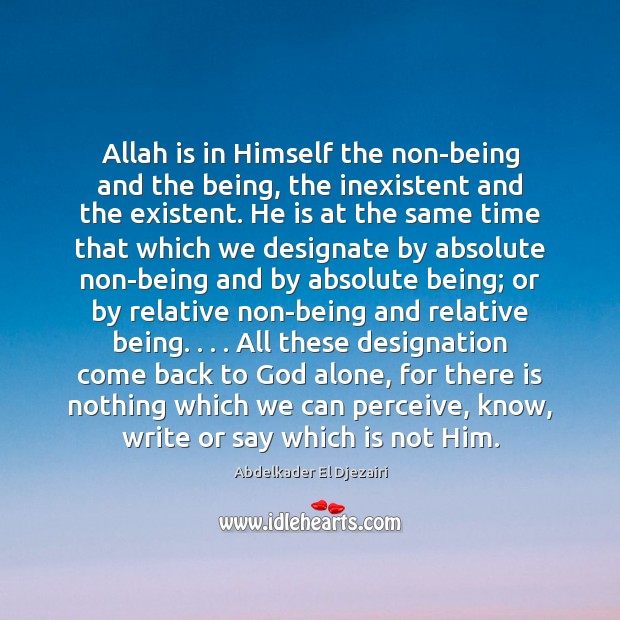 Allah is in Himself the non-being and the being, the inexistent and Abdelkader El Djezairi Picture Quote