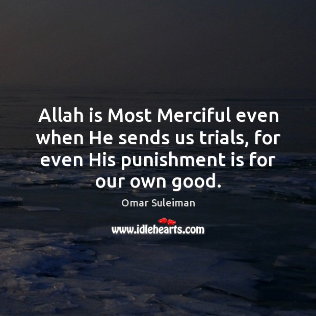 Allah is Most Merciful even when He sends us trials, for even Punishment Quotes Image