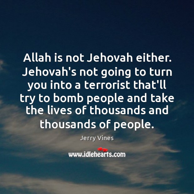 Allah is not Jehovah either. Jehovah’s not going to turn you into Jerry Vines Picture Quote