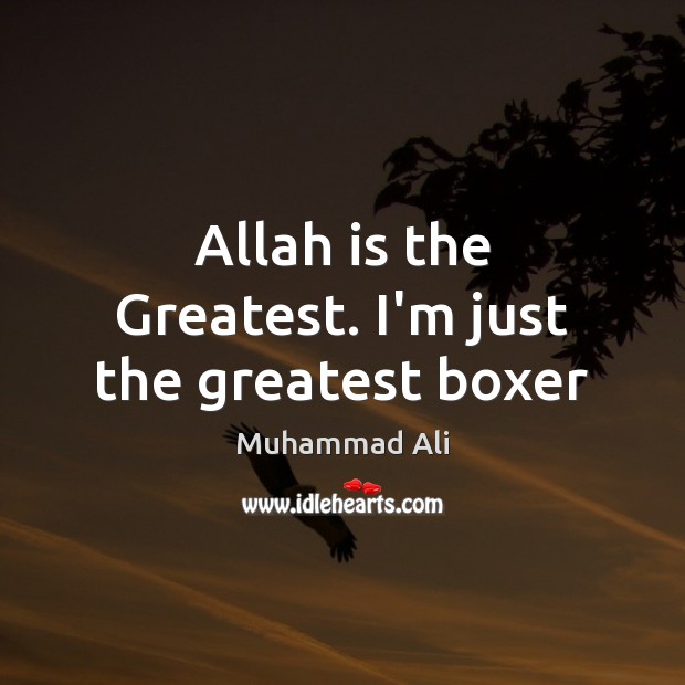 Allah is the Greatest. I’m just the greatest boxer Muhammad Ali Picture Quote