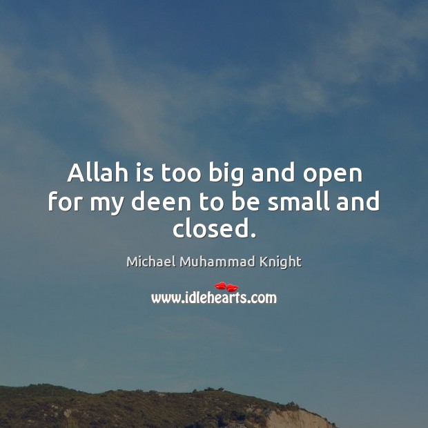 Allah is too big and open for my deen to be small and closed. Image