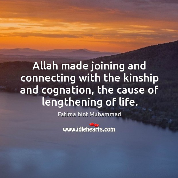Allah made joining and connecting with the kinship and cognation, the cause Fatima bint Muhammad Picture Quote