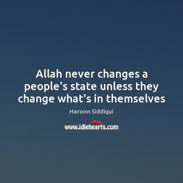 Allah never changes a people’s state unless they change what’s in themselves Haroon Siddiqui Picture Quote