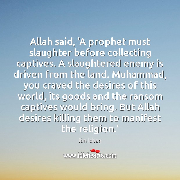 Allah said, ‘A prophet must slaughter before collecting captives. A slaughtered enemy Ibn Ishaq Picture Quote