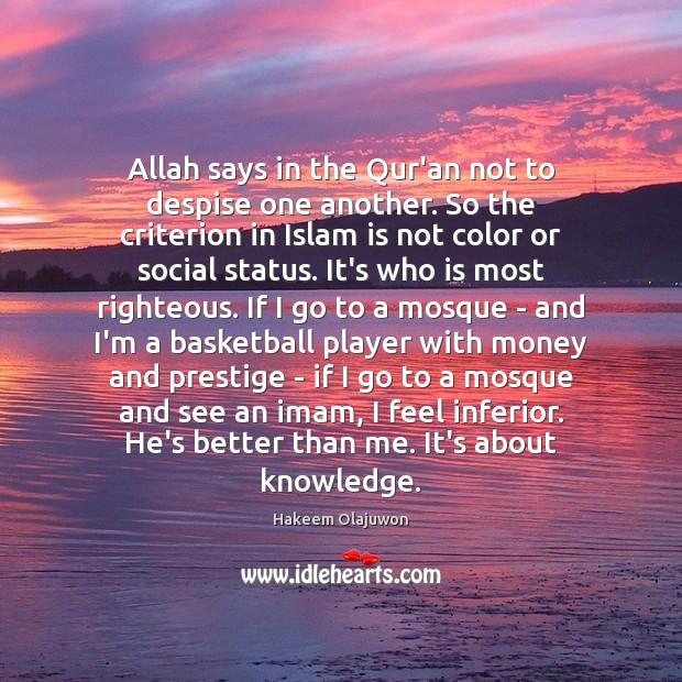 Allah says in the Qur’an not to despise one another. So the Hakeem Olajuwon Picture Quote