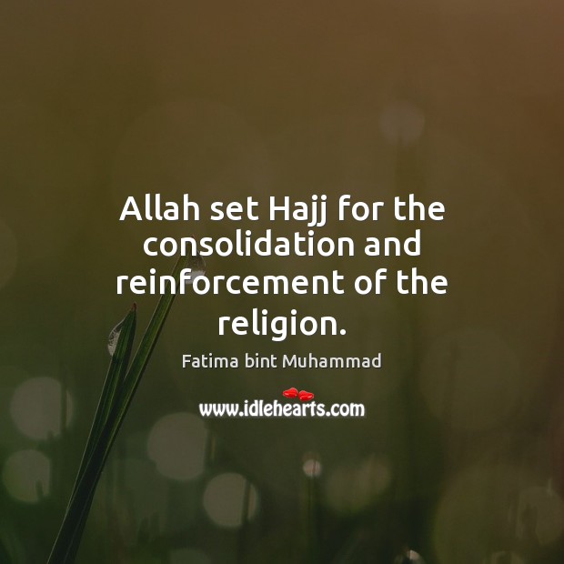 Allah set Hajj for the consolidation and reinforcement of the religion. Fatima bint Muhammad Picture Quote
