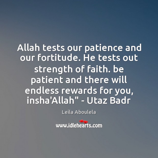Allah tests our patience and our fortitude. He tests out strength of Leila Aboulela Picture Quote