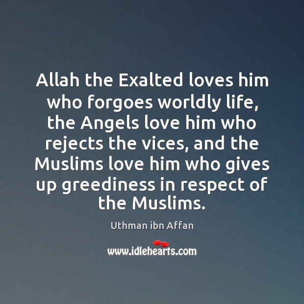 Allah the Exalted loves him who forgoes worldly life, the Angels love Uthman ibn Affan Picture Quote