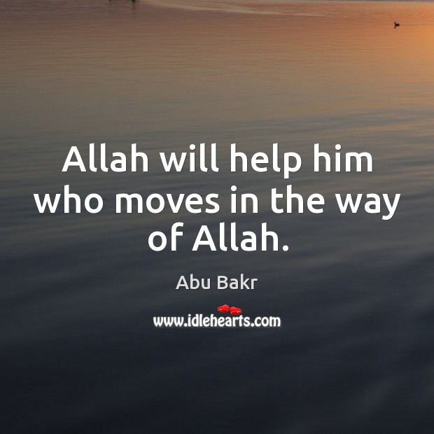 Allah will help him who moves in the way of allah. Abu Bakr Picture Quote