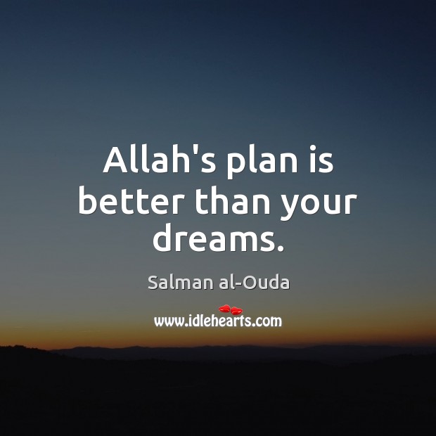 Allah’s plan is better than your dreams. Salman al-Ouda Picture Quote