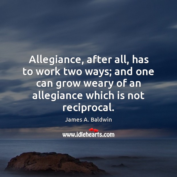 Allegiance, after all, has to work two ways; and one can grow Image