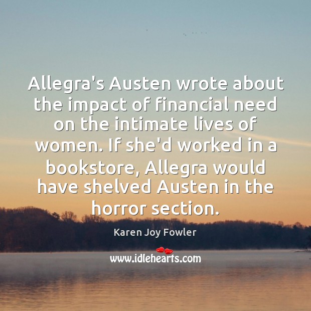 Allegra’s Austen wrote about the impact of financial need on the intimate Karen Joy Fowler Picture Quote