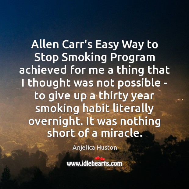 Allen Carr’s Easy Way to Stop Smoking Program achieved for me a Anjelica Huston Picture Quote
