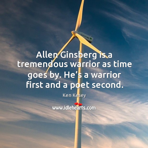 Allen ginsberg is a tremendous warrior as time goes by. He’s a warrior first and a poet second. Image