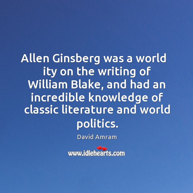 Allen ginsberg was a world   ity on the writing of william blake, and had an incredible knowledge David Amram Picture Quote