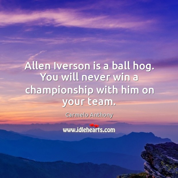 Allen Iverson is a ball hog. You will never win a championship with him on your team. Image