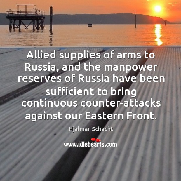 Allied supplies of arms to russia, and the manpower Hjalmar Schacht Picture Quote