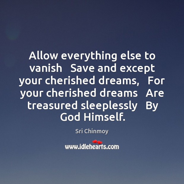 Allow everything else to vanish   Save and except your cherished dreams,   For Sri Chinmoy Picture Quote