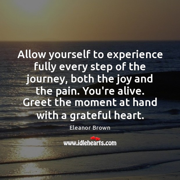 Allow yourself to experience fully every step of the journey, both the Eleanor Brown Picture Quote