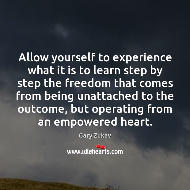 Allow yourself to experience what it is to learn step by step Gary Zukav Picture Quote