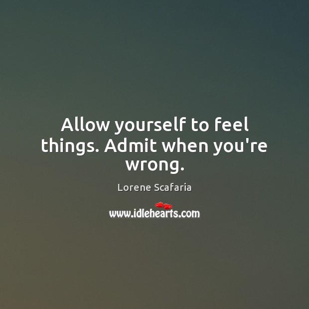Allow yourself to feel things. Admit when you’re wrong. Image