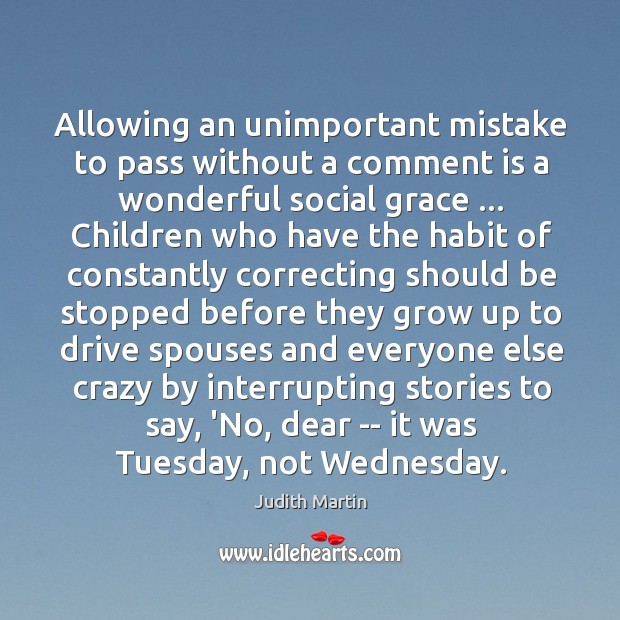 Allowing an unimportant mistake to pass without a comment is a wonderful Judith Martin Picture Quote