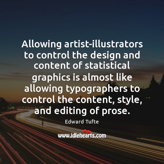Allowing artist-illustrators to control the design and content of statistical graphics is Edward Tufte Picture Quote
