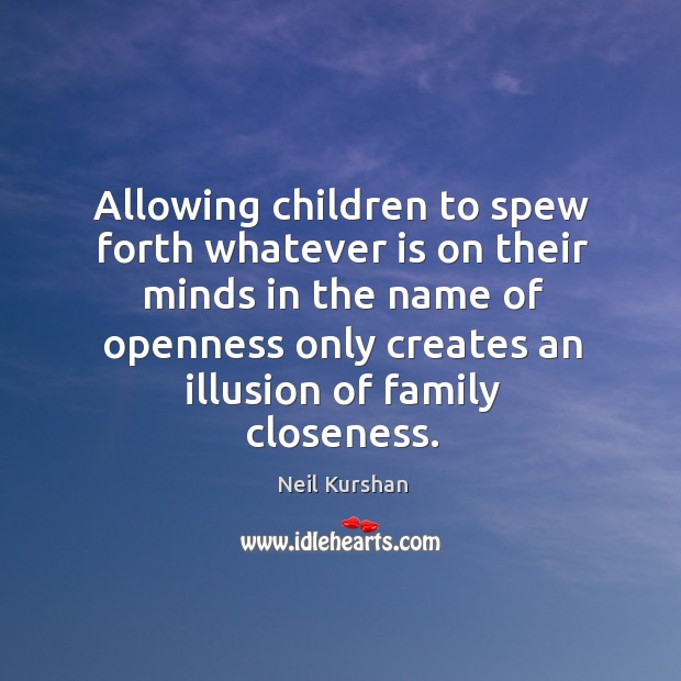 Allowing children to spew forth whatever is on their minds Neil Kurshan Picture Quote