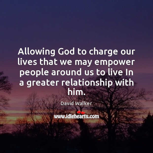 Allowing God to charge our lives that we may empower people around David Walker Picture Quote
