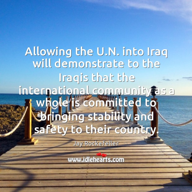 Allowing the u.n. Into iraq will demonstrate to the iraqis that the international Jay Rockefeller Picture Quote