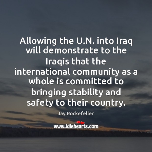 Allowing the U.N. into Iraq will demonstrate to the Iraqis that Jay Rockefeller Picture Quote