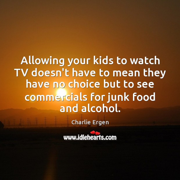 Allowing your kids to watch TV doesn’t have to mean they have Charlie Ergen Picture Quote