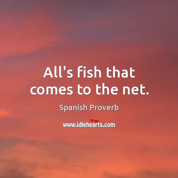 All’s fish that comes to the net. Spanish Proverbs Image