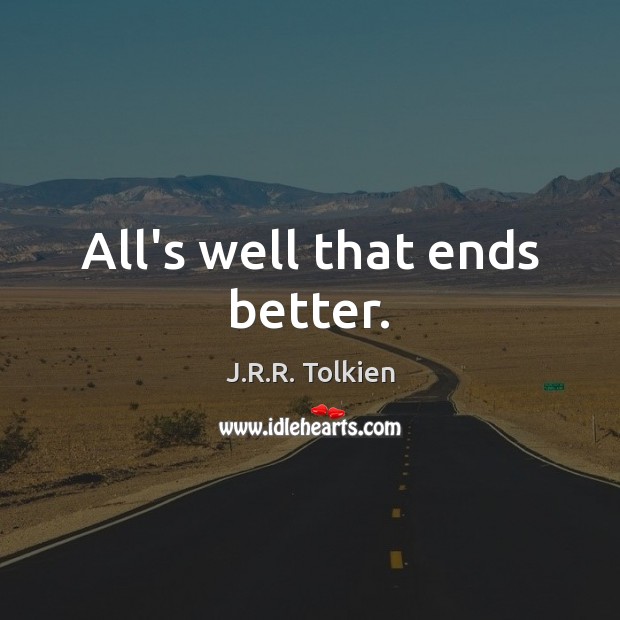 All’s well that ends better. J.R.R. Tolkien Picture Quote