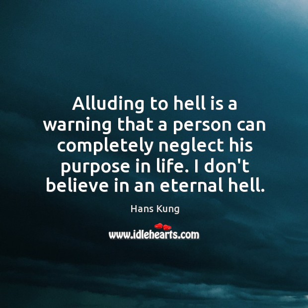 Alluding to hell is a warning that a person can completely neglect Hans Kung Picture Quote