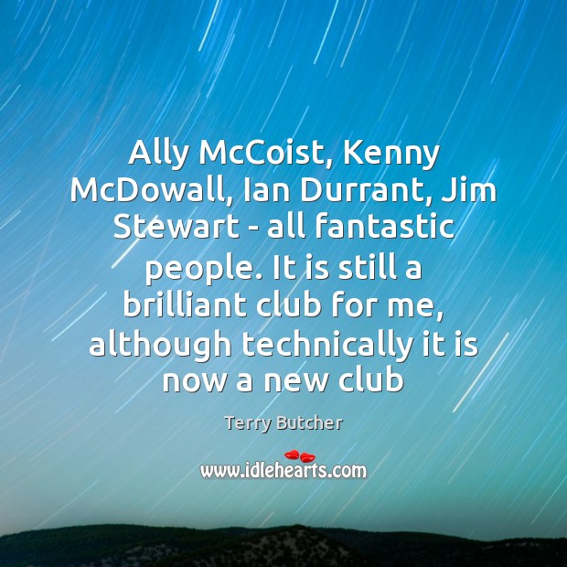 Ally McCoist, Kenny McDowall, Ian Durrant, Jim Stewart – all fantastic people. Terry Butcher Picture Quote
