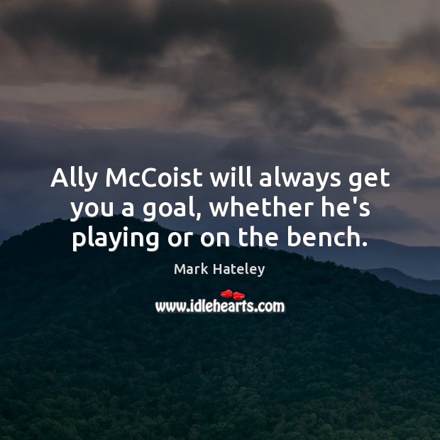 Ally McCoist will always get you a goal, whether he’s playing or on the bench. Goal Quotes Image