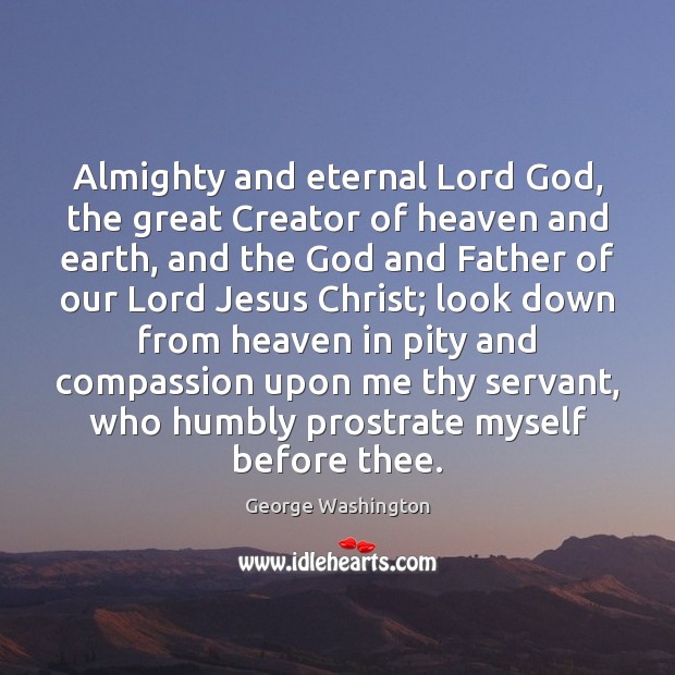 Almighty and eternal Lord God, the great Creator of heaven and earth, 