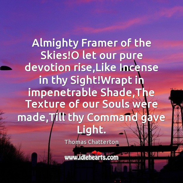 Almighty Framer of the Skies!O let our pure devotion rise,Like Image