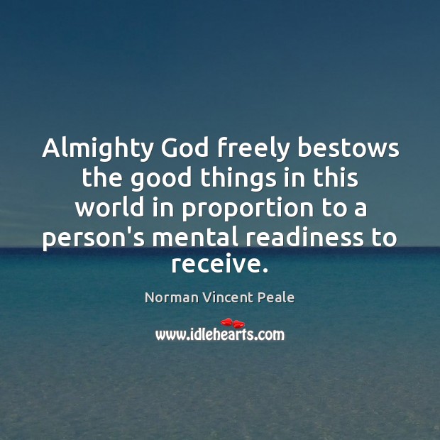 Almighty God freely bestows the good things in this world in proportion Norman Vincent Peale Picture Quote