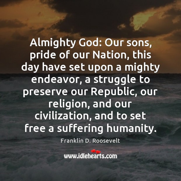 Almighty God: Our sons, pride of our Nation, this day have set Franklin D. Roosevelt Picture Quote